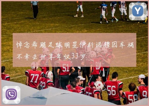 悼念希腊足球明星伊科诺穆因车祸不幸去世享年仅33岁
